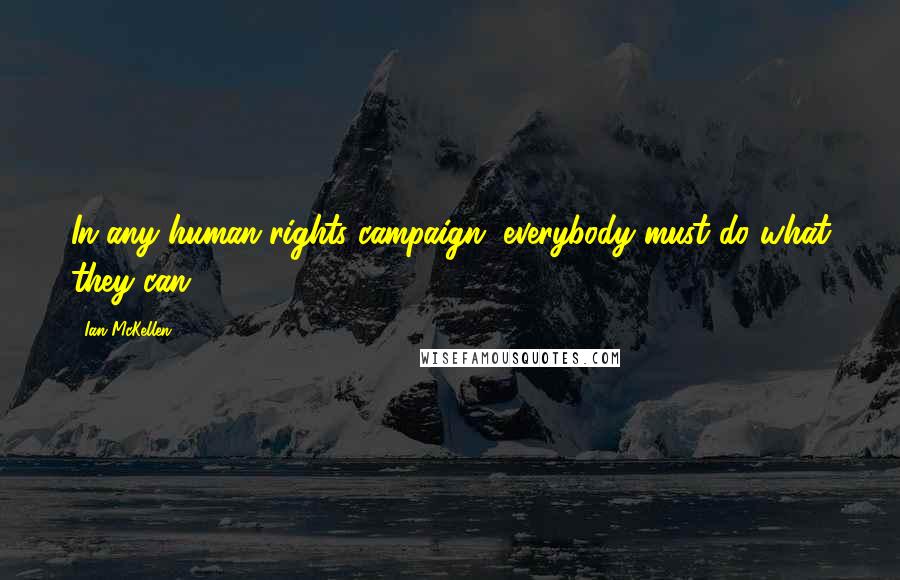 Ian McKellen Quotes: In any human-rights campaign, everybody must do what they can.