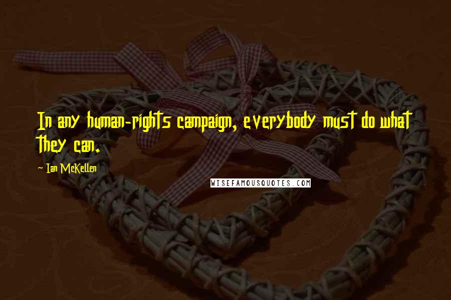 Ian McKellen Quotes: In any human-rights campaign, everybody must do what they can.