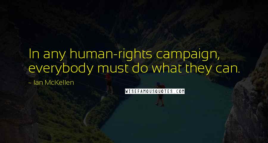 Ian McKellen Quotes: In any human-rights campaign, everybody must do what they can.