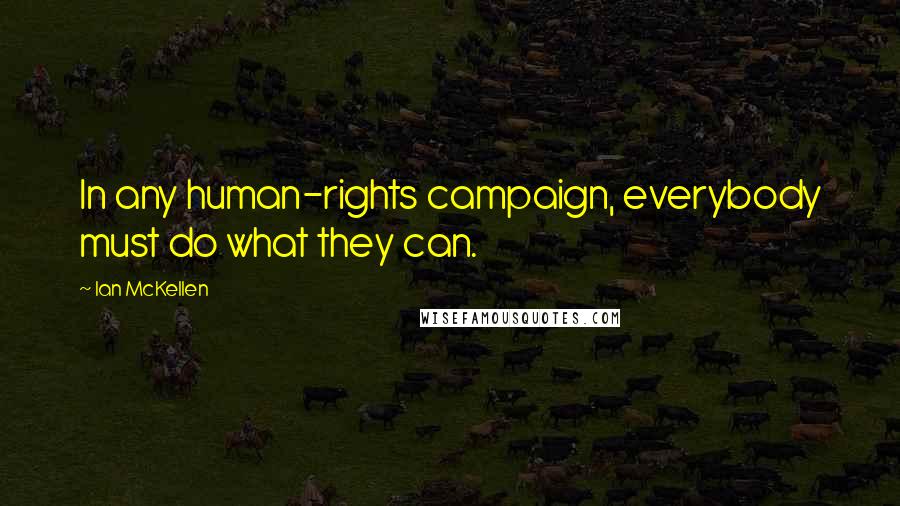 Ian McKellen Quotes: In any human-rights campaign, everybody must do what they can.