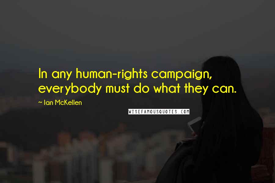 Ian McKellen Quotes: In any human-rights campaign, everybody must do what they can.
