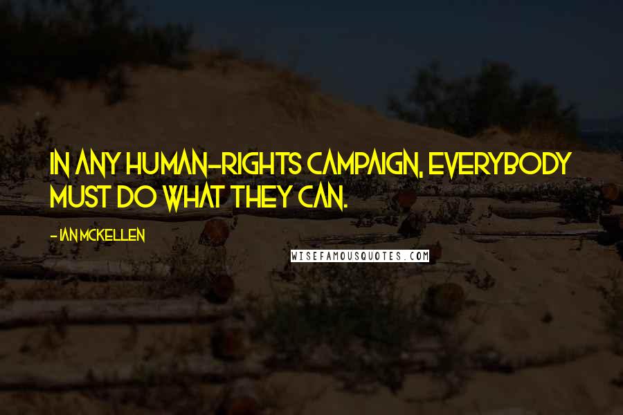 Ian McKellen Quotes: In any human-rights campaign, everybody must do what they can.