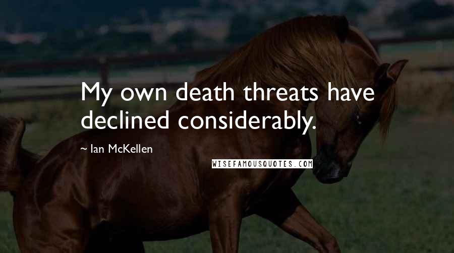 Ian McKellen Quotes: My own death threats have declined considerably.
