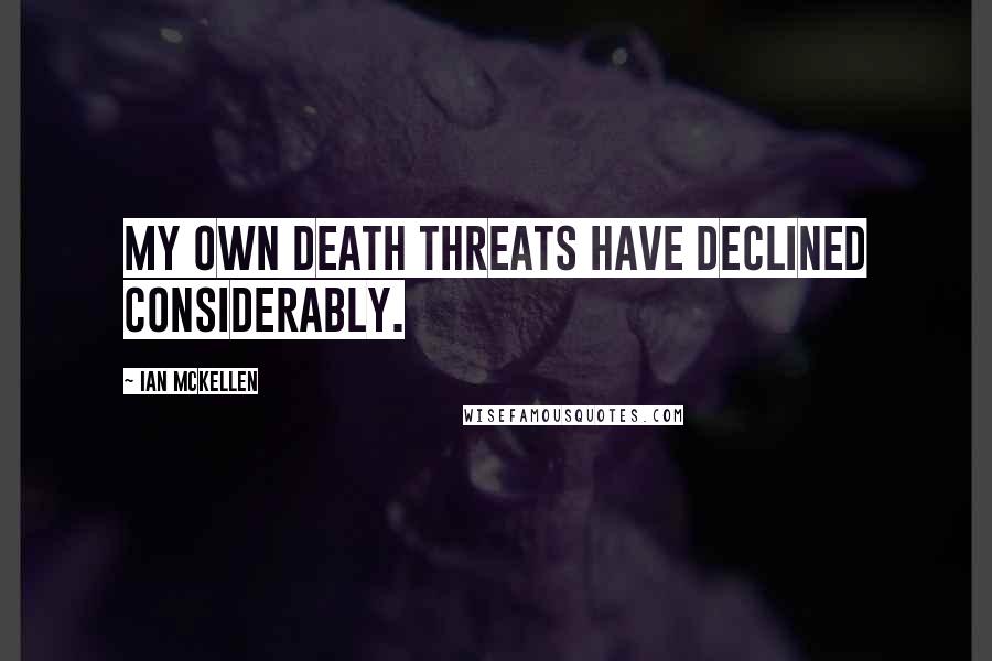 Ian McKellen Quotes: My own death threats have declined considerably.