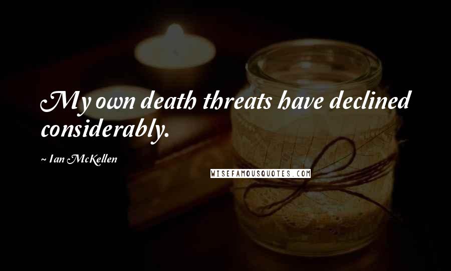 Ian McKellen Quotes: My own death threats have declined considerably.