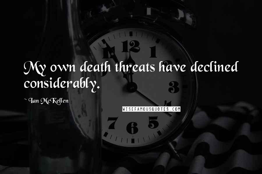 Ian McKellen Quotes: My own death threats have declined considerably.