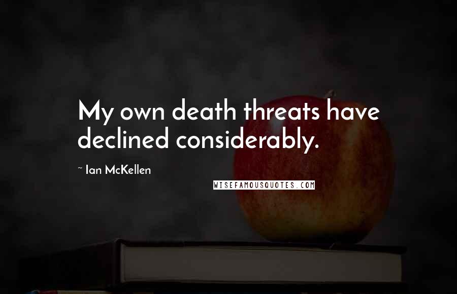 Ian McKellen Quotes: My own death threats have declined considerably.