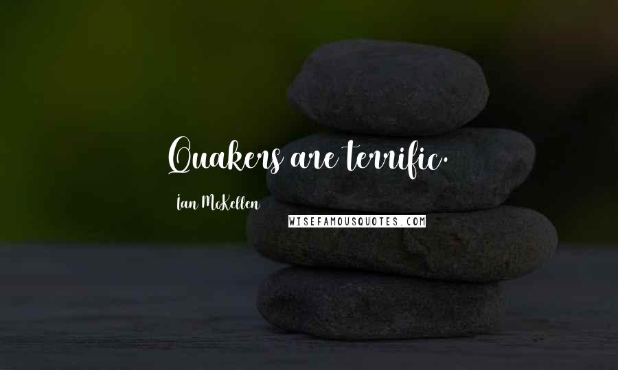 Ian McKellen Quotes: Quakers are terrific.