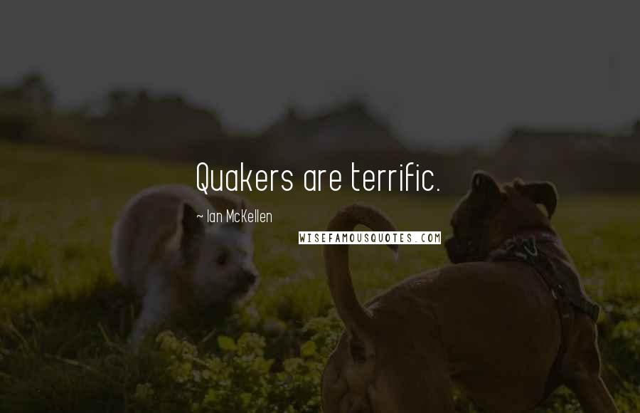 Ian McKellen Quotes: Quakers are terrific.