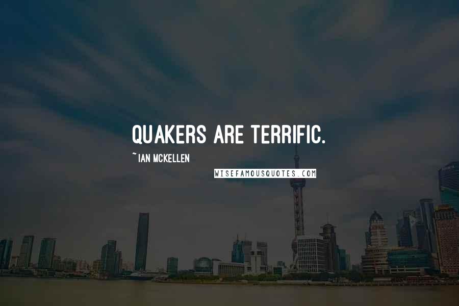 Ian McKellen Quotes: Quakers are terrific.