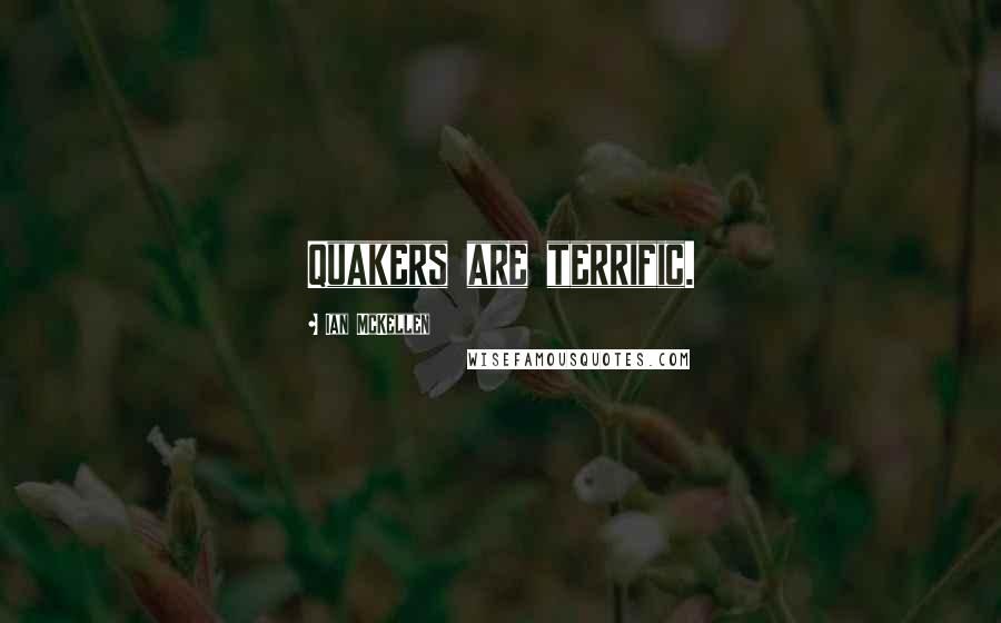 Ian McKellen Quotes: Quakers are terrific.