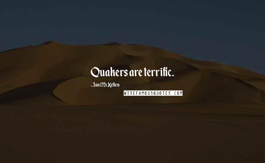 Ian McKellen Quotes: Quakers are terrific.