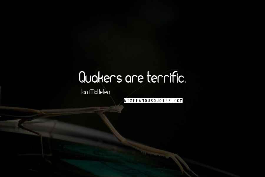 Ian McKellen Quotes: Quakers are terrific.