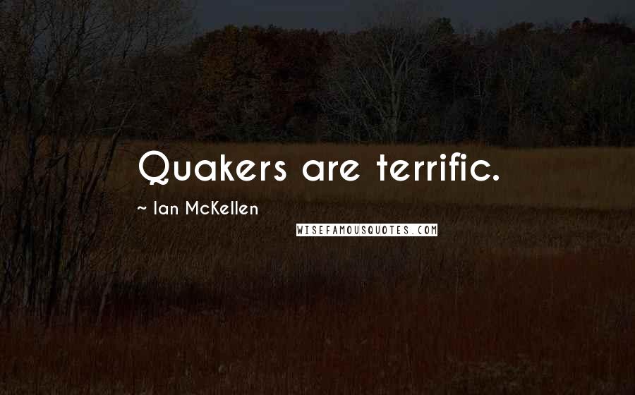 Ian McKellen Quotes: Quakers are terrific.