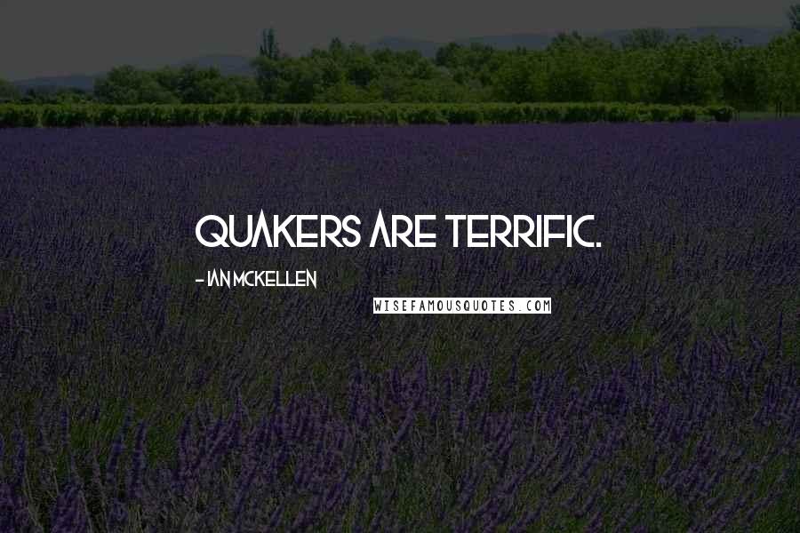 Ian McKellen Quotes: Quakers are terrific.