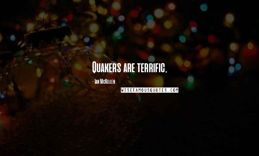 Ian McKellen Quotes: Quakers are terrific.