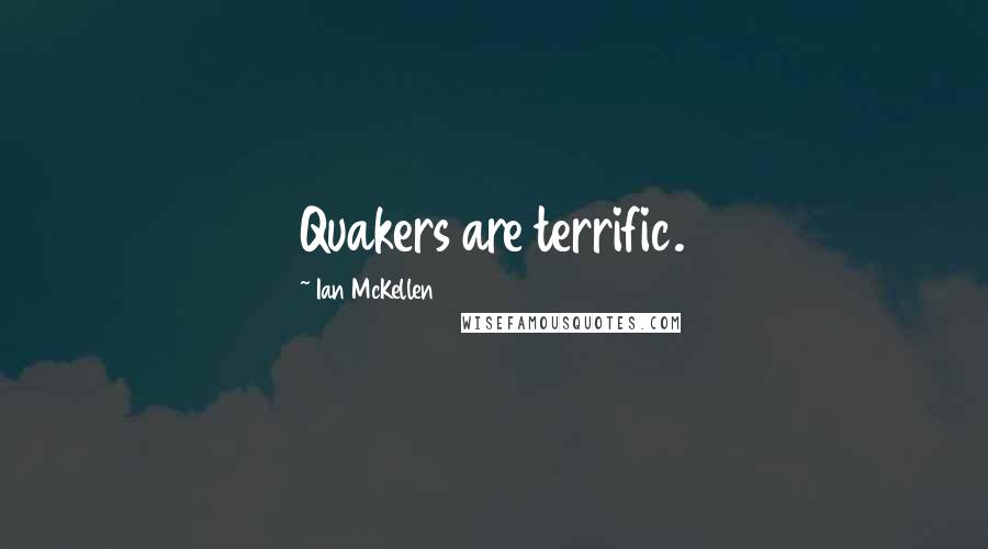 Ian McKellen Quotes: Quakers are terrific.
