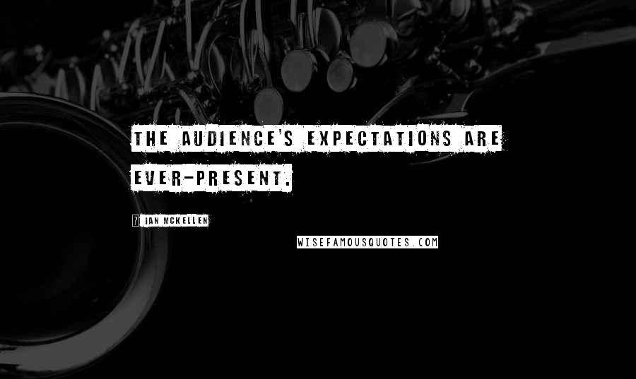 Ian McKellen Quotes: The audience's expectations are ever-present.