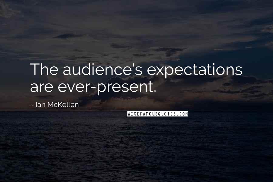 Ian McKellen Quotes: The audience's expectations are ever-present.