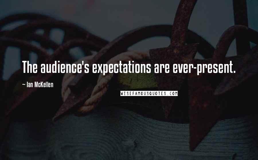 Ian McKellen Quotes: The audience's expectations are ever-present.