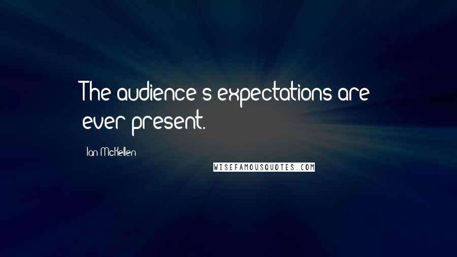 Ian McKellen Quotes: The audience's expectations are ever-present.