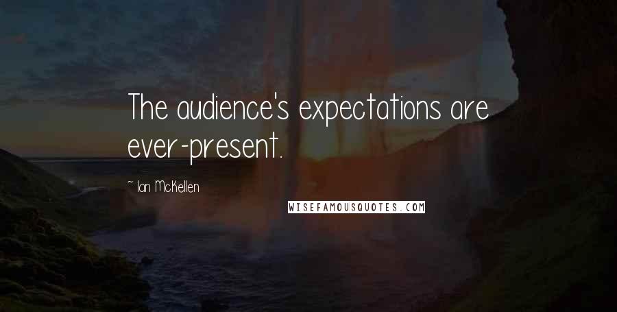 Ian McKellen Quotes: The audience's expectations are ever-present.