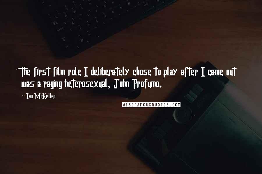 Ian McKellen Quotes: The first film role I deliberately chose to play after I came out was a raging heterosexual, John Profumo.