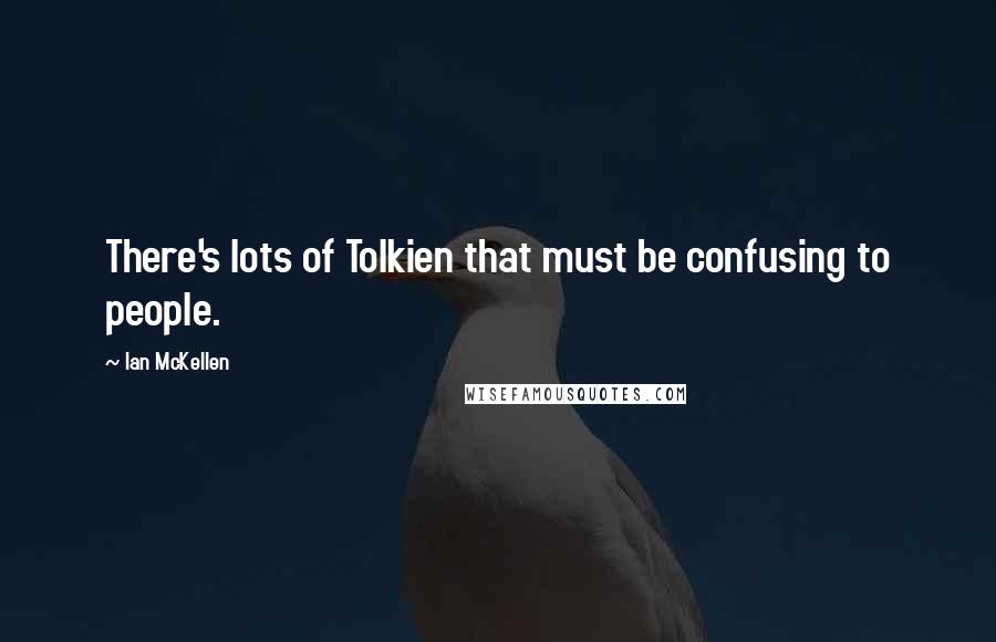 Ian McKellen Quotes: There's lots of Tolkien that must be confusing to people.