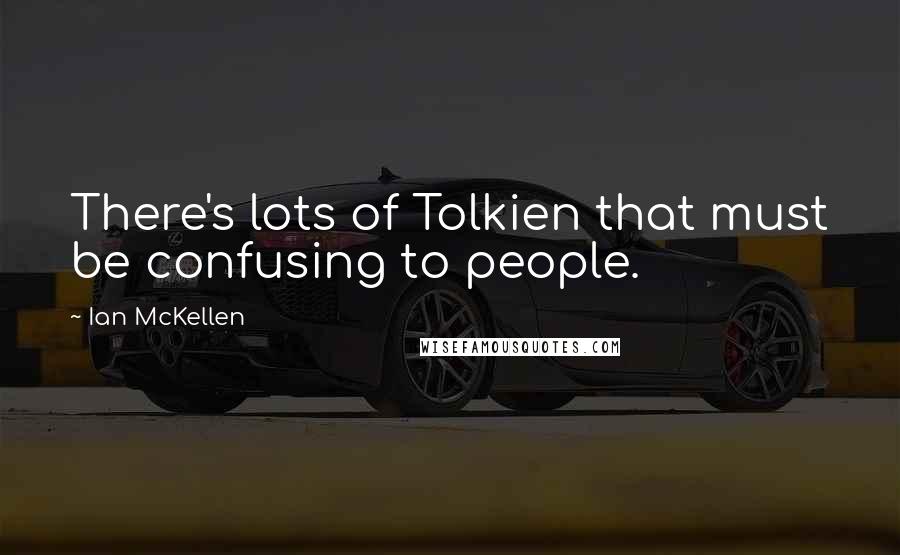 Ian McKellen Quotes: There's lots of Tolkien that must be confusing to people.