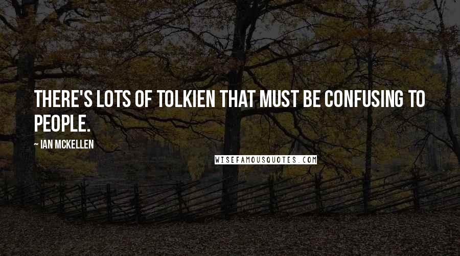 Ian McKellen Quotes: There's lots of Tolkien that must be confusing to people.