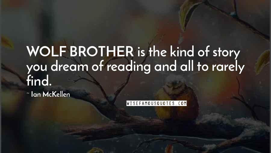 Ian McKellen Quotes: WOLF BROTHER is the kind of story you dream of reading and all to rarely find.