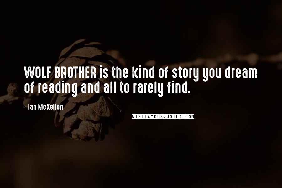 Ian McKellen Quotes: WOLF BROTHER is the kind of story you dream of reading and all to rarely find.