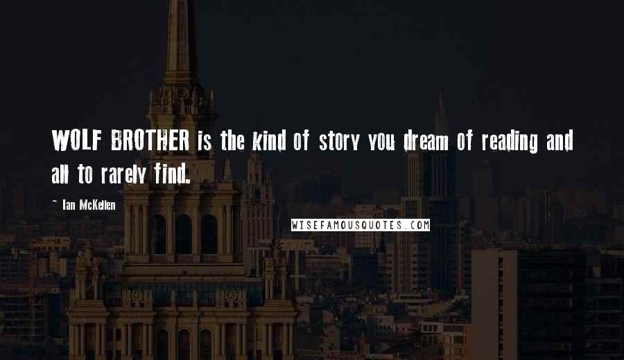 Ian McKellen Quotes: WOLF BROTHER is the kind of story you dream of reading and all to rarely find.