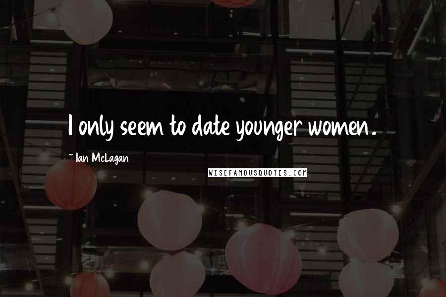 Ian McLagan Quotes: I only seem to date younger women.