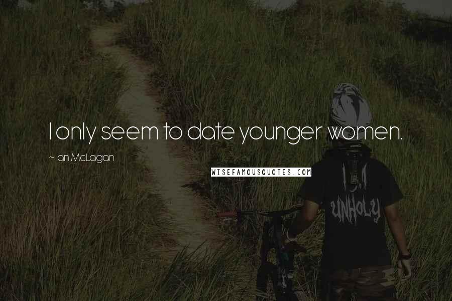 Ian McLagan Quotes: I only seem to date younger women.