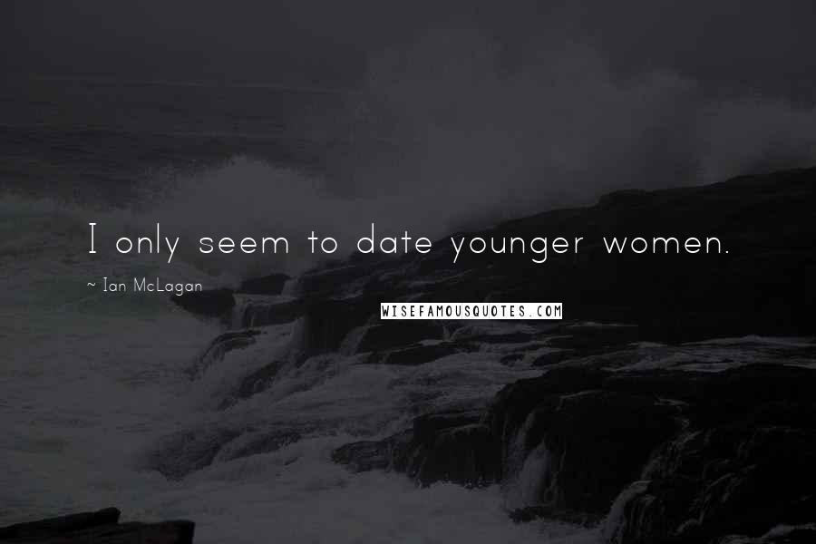 Ian McLagan Quotes: I only seem to date younger women.