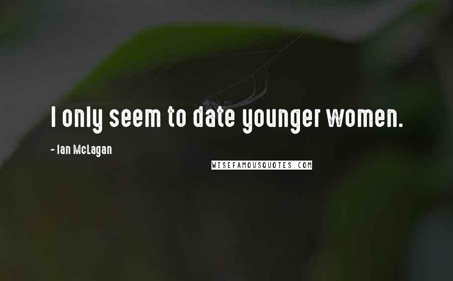 Ian McLagan Quotes: I only seem to date younger women.