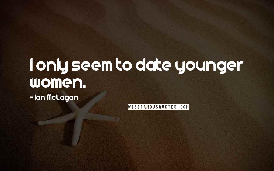 Ian McLagan Quotes: I only seem to date younger women.