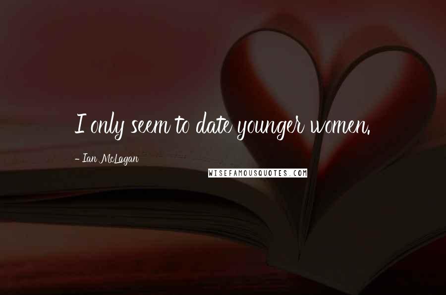 Ian McLagan Quotes: I only seem to date younger women.