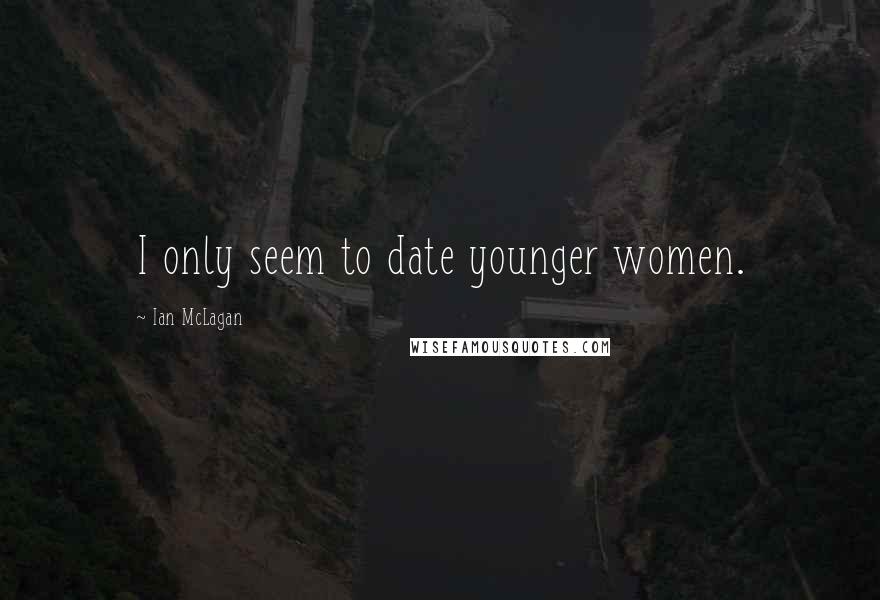 Ian McLagan Quotes: I only seem to date younger women.