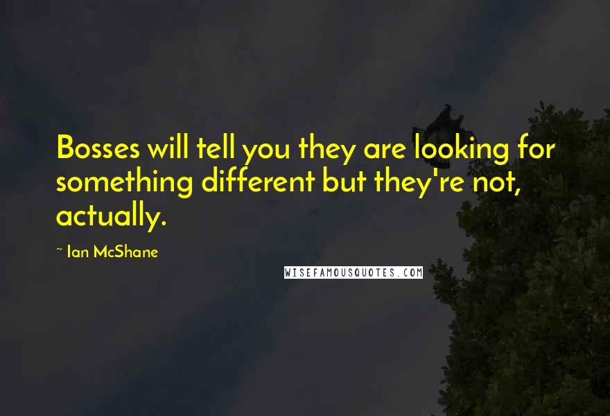 Ian McShane Quotes: Bosses will tell you they are looking for something different but they're not, actually.