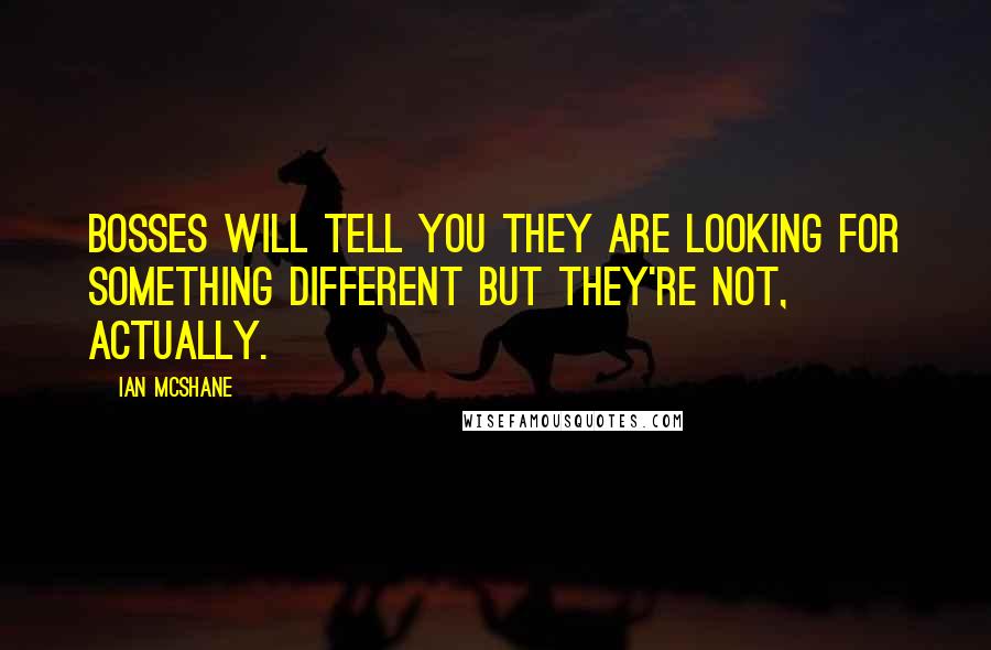 Ian McShane Quotes: Bosses will tell you they are looking for something different but they're not, actually.