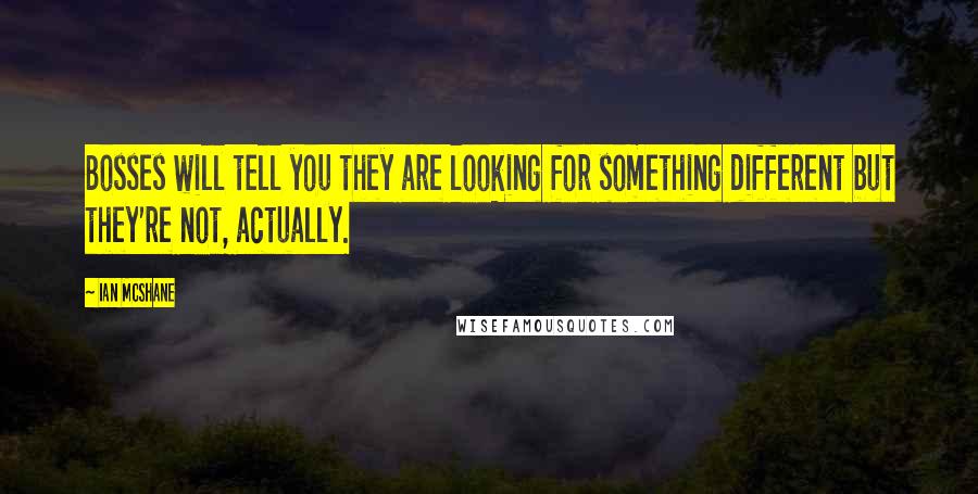 Ian McShane Quotes: Bosses will tell you they are looking for something different but they're not, actually.