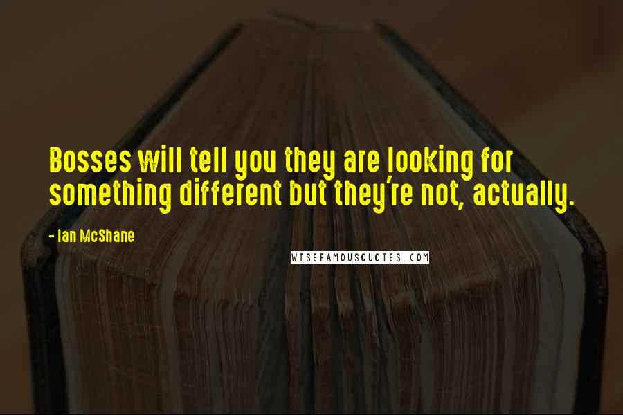 Ian McShane Quotes: Bosses will tell you they are looking for something different but they're not, actually.