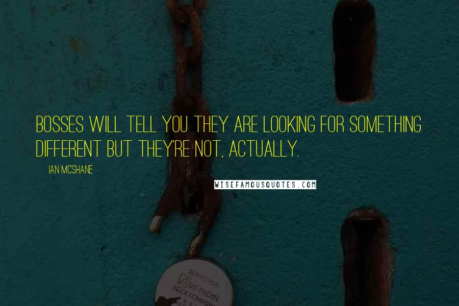 Ian McShane Quotes: Bosses will tell you they are looking for something different but they're not, actually.