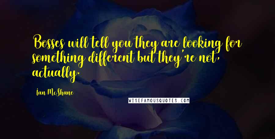 Ian McShane Quotes: Bosses will tell you they are looking for something different but they're not, actually.