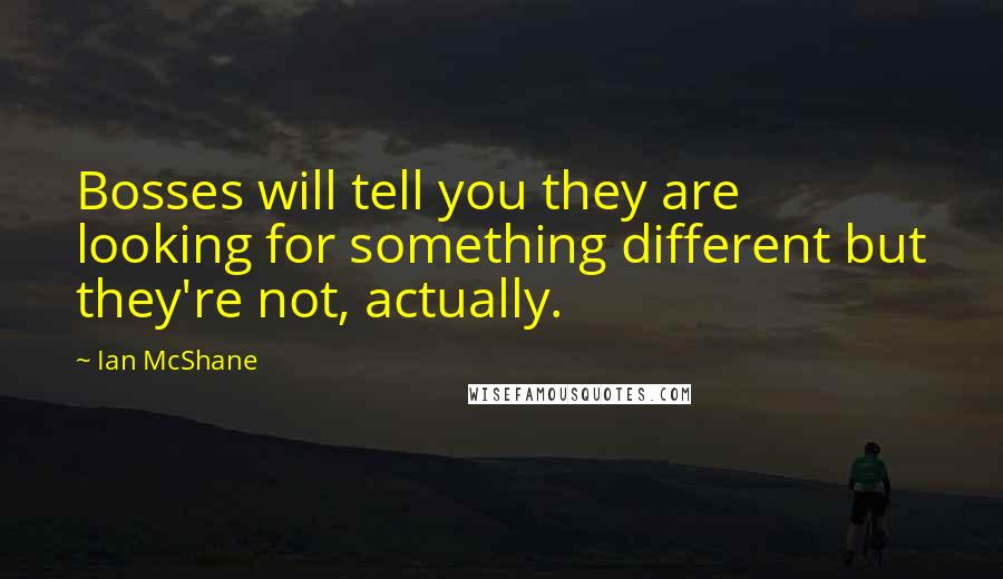 Ian McShane Quotes: Bosses will tell you they are looking for something different but they're not, actually.