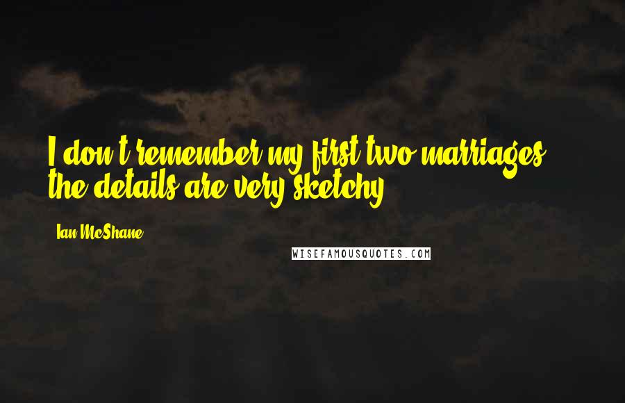Ian McShane Quotes: I don't remember my first two marriages ... the details are very sketchy.