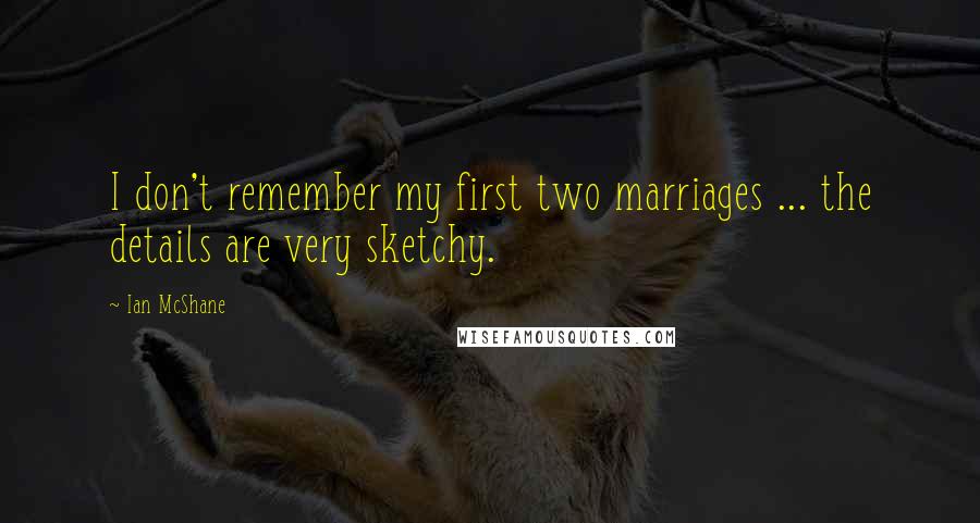 Ian McShane Quotes: I don't remember my first two marriages ... the details are very sketchy.
