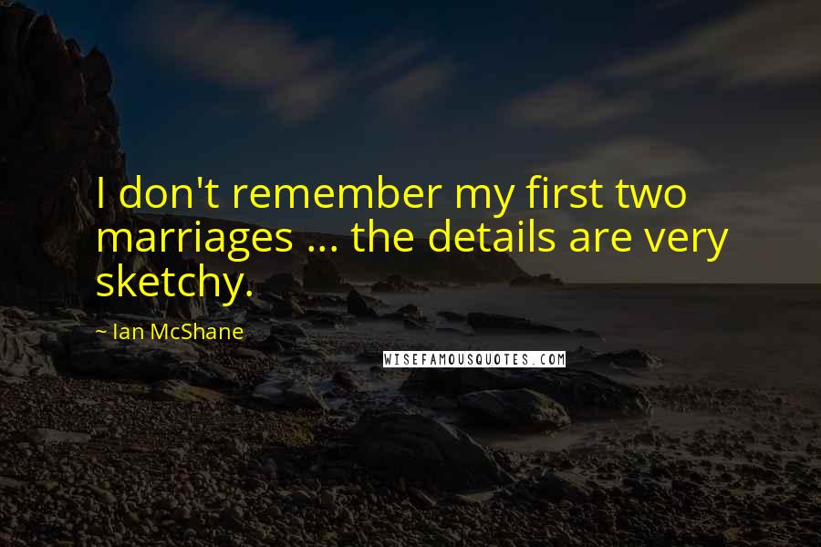 Ian McShane Quotes: I don't remember my first two marriages ... the details are very sketchy.